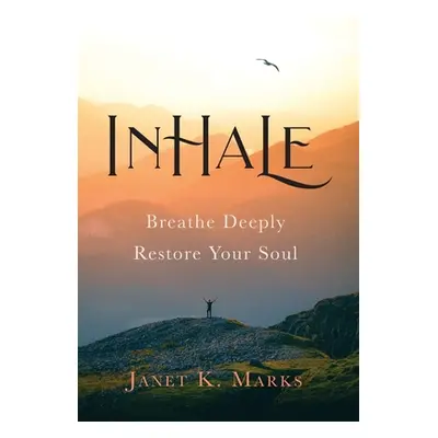 "Inhale: Breathe Deeply Restore Your Soul" - "" ("Marks Janet K.")(Pevná vazba)