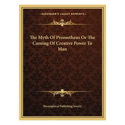 "The Myth Of Prometheus Or The Coming Of Creative Power To Man" - "" ("Theosophical Publishing S