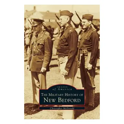 "Military History of New Bedford" - "" ("McDonald Christopher")(Pevná vazba)