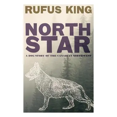 "North Star - A Dog Story of the Canadian Northwest" - "" ("King Rufus")(Paperback)