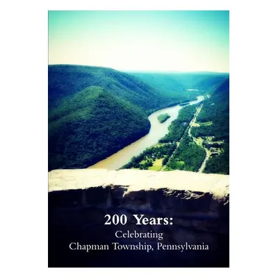 "200 Years: Celebrating Chapman Township, Pennsylvania" - "" ("Wordweavers Society The Chapman")