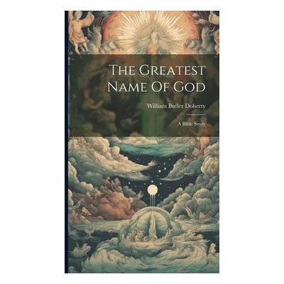 "The Greatest Name Of God: A Bible Study" - "" ("Doherty William Butler")(Pevná vazba)