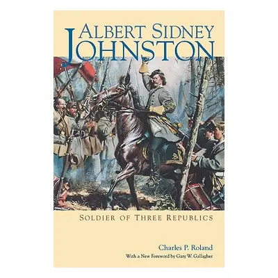 "Albert Sidney Johnston: Soldier of Three Republics" - "" ("Roland Charles P.")(Paperback)