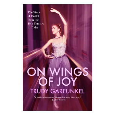 "On Wings of Joy: The Story of Ballet from the 16th Century to Today" - "" ("Garfunkel Trudy")(P