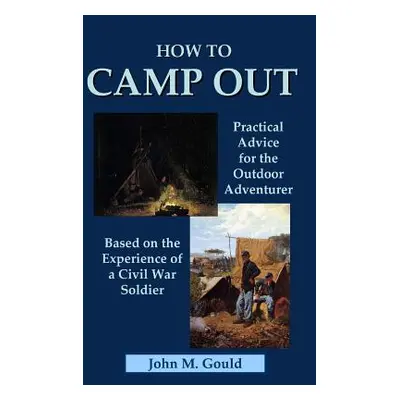 "How to Camp Out: Practical Advice for the Outdoor Adventurer Based on the Experience of a Civil