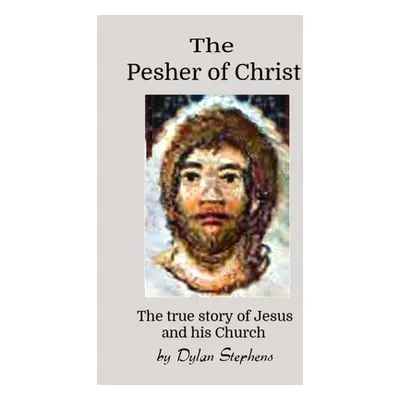 "The Pesher of Christ: The True Story of Jesus and his Church" - "" ("Stephens Dylan")(Paperback