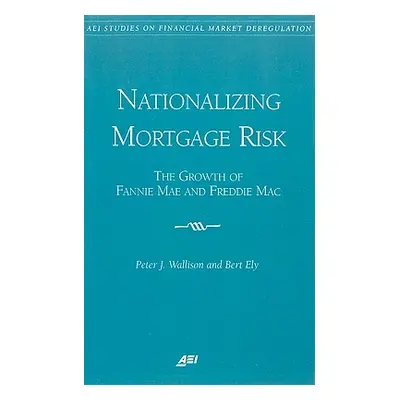 "Nationalizing Mortgage Risk: The Growth of Fannie Mae and Freddie Mac" - "" ("Wallison Peter J.