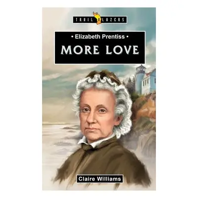 "Elizabeth Prentiss: More Love" - "" ("Williams Claire")(Paperback)