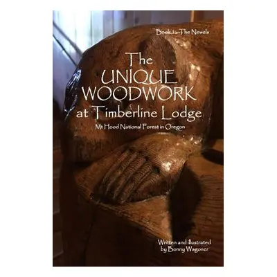 "The Unique Woodwork at Timberline Lodge" - "" ("Wagoner Bonny")(Paperback)