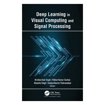 "Deep Learning in Visual Computing and Signal Processing" - "" ("Singh Krishna Kant")(Pevná vazb