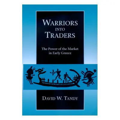 "Warriors Into Traders: The Power of the Market in Early Greece" - "" ("Tandy David W.")(Paperba