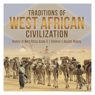 "Traditions of West African Civilization History of West Africa Grade 6 Children's Ancient Histo