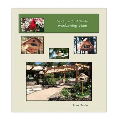 "Log Style Wild Bird Feeder Plans" - "" ("Barber Bruce L.")(Paperback)