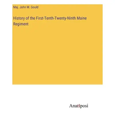 "History of the First-Tenth-Twenty-Ninth Maine Regiment" - "" ("Gould Maj John M.")(Pevná vazba)