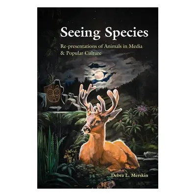 "Seeing Species: Re-presentations of Animals in Media & Popular Culture" - "" ("Merskin Debra L.