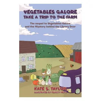 "Vegetables Galore Take a Trip to the Farm: The sequel to Vegetables Galore and the Mystery behi