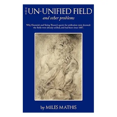 "The Un-unified Field: and other problems" - "" ("Mathis Miles")(Pevná vazba)