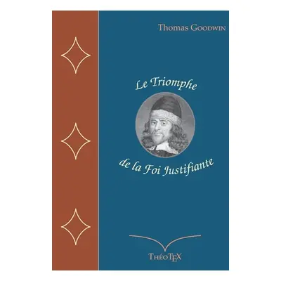 "Le Triomphe de la Foi Justifiante" - "" ("Goodwin Thomas")(Paperback)