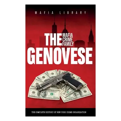 "The Genovese Mafia Crime Family: A Complete History of New York Criminal Organization" - "" ("L