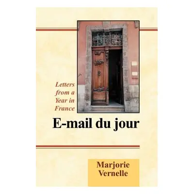 "E-mail Du Jour: Letters from a Year in France" - "" ("Vernelle Marjorie")(Pevná vazba)