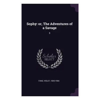 "Sophy: or, The Adventures of a Savage: 3" - "" ("Fane Violet")(Paperback)