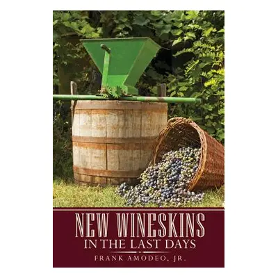 "New Wineskins In The Last Days" - "" ("Amodeo Frank Jr.")(Paperback)