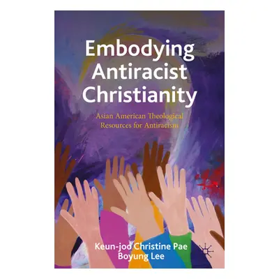 "Embodying Antiracist Christianity: Asian American Theological Resources for Just Racial Relatio