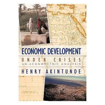 "Economic Development under Crises: An Econometric Analysis" - "" ("Akintunde Henry")(Paperback)