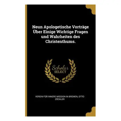 "Neun Apologetische Vortrge ber Einige Wichtige Fragen und Wahrheiten des Christenthums." - "" (