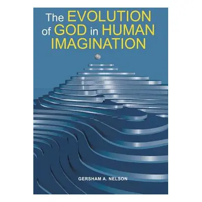 "The Evolution of God in Human Imagination: The Judeo-Christian Path and Beyond" - "" ("Nelson G