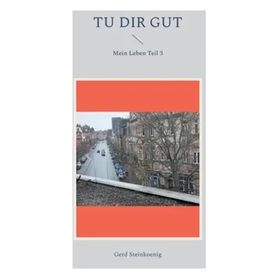 "Tu dir gut: Mein Leben Teil 3" - "" ("Steinkoenig Gerd")(Paperback)