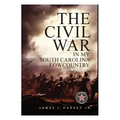 "The Civil War In My South Carolina Lowcountry" - "" ("Harvey James L. Jr.")(Pevná vazba)