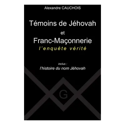 "Tmoins de Jhovah et Franc-Maonnerie: l'enqute vrit Inclus: l'histoire du nom Jhovah" - "" ("Cau