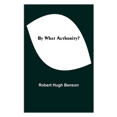 "By What Authority?" - "" ("Hugh Benson Robert")(Paperback)