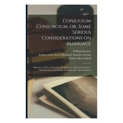 "Conjugium Conjurgium, or, Some Serious Considerations on Marriage: Wherein