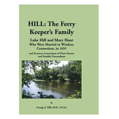 "Hill: The Ferry Keeper's Family, Luke Hill and Mary Hout, Who Were Married in Windsor, Connecti