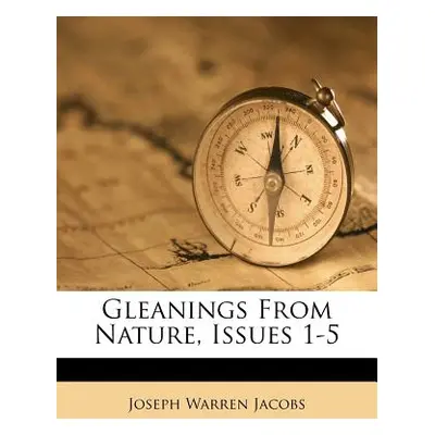 "Gleanings from Nature, Issues 1-5" - "" ("Jacobs Joseph Warren")(Paperback)