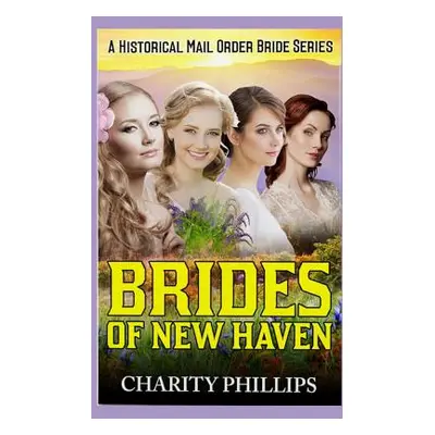 "Brides Of New Haven: A Historical Mail Order Bride Series" - "" ("Phillips Charity")(Paperback)