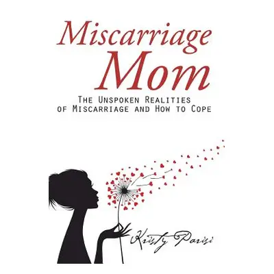 "Miscarriage Mom: The Unspoken Realities of Miscarriage and How to Cope" - "" ("Parisi Kristy")(