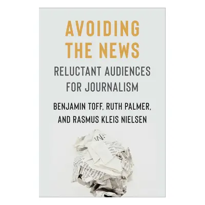 "Avoiding the News: Reluctant Audiences for Journalism" - "" ("Toff Benjamin")(Paperback)