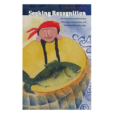 "Seeking Recognition: The Termination and Restoration of the Coos, Lower Umpqua, and Siuslaw Ind