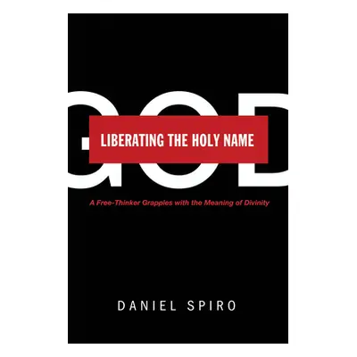 "Liberating the Holy Name: A Free-Thinker Grapples with the Meaning of Divinity" - "" ("Spiro Da