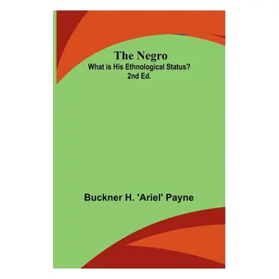 "The Negro: What is His Ethnological Status? 2nd Ed." - "" ("H. 'Ariel' Payne Buckner")(Paperbac