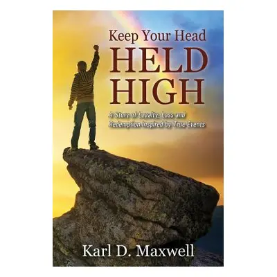 "Keep Your Head Held High: A Story of Loyalty, Loss and Redemption Inspired by True Events" - ""