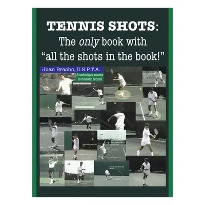 "Tennis Shots: The only book with all the shots in the book!""" - "" ("Bracho U. S. P. T. a. Jua