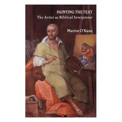 "Painting the Text: The Artist as Biblical Interpreter" - "" ("O'Kane Martin")(Pevná vazba)