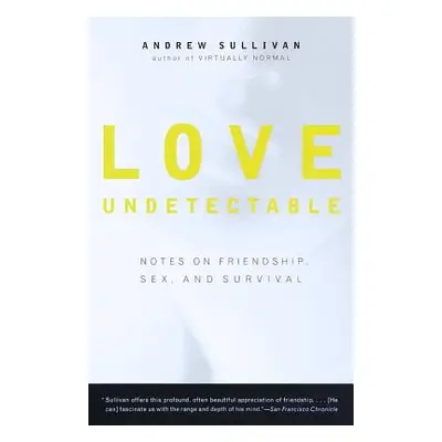 "Love Undetectable: Notes on Friendship, Sex, and Survival" - "" ("Sullivan Andrew")(Paperback)