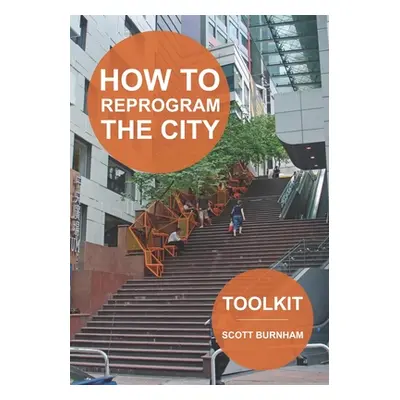 "How to Reprogram the City: A Toolkit for Adaptive Reuse and Repurposing Urban Objects" - "" ("B