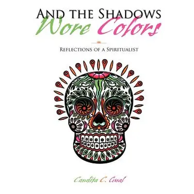 "And the Shadows Wore Colors: Reflections of a Spiritualist" - "" ("Gual Candita C.")(Pevná vazb