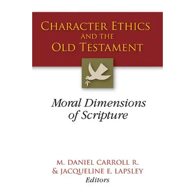 "Character Ethics and the Old Testament: Moral Dimensions of Scripture" - "" ("R M. Daniel Carro